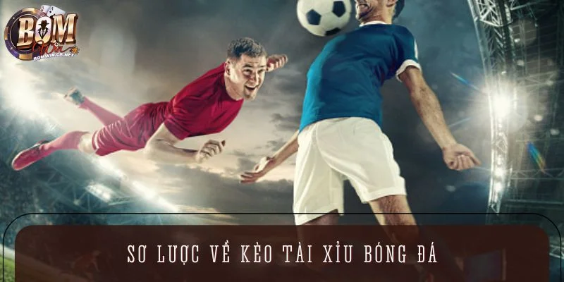 Sơ lược về kèo Tài Xỉu bóng đá