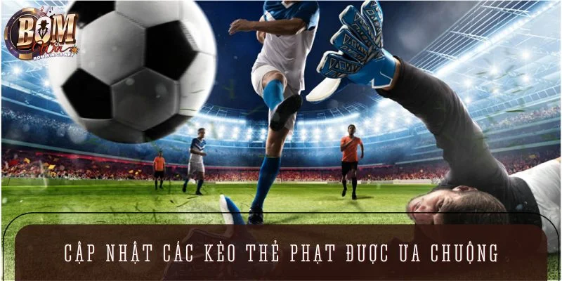 Cập nhật các loại kèo thẻ phạt được ưa chuộng trong bóng đá