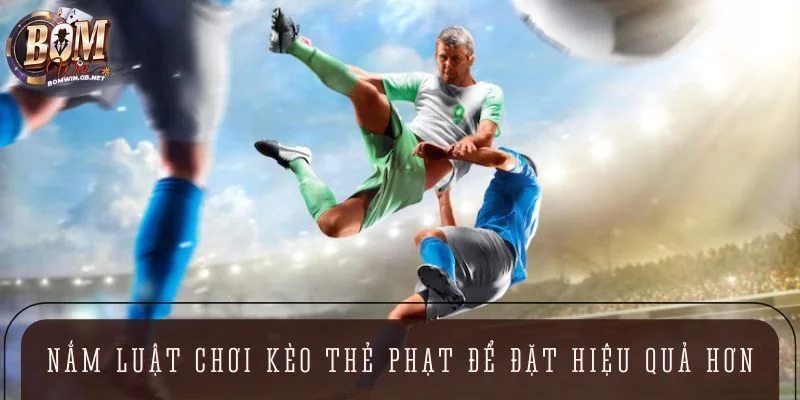 Nắm vững luật chơi kèo thẻ phạt để đặt cược hiệu quả hơn