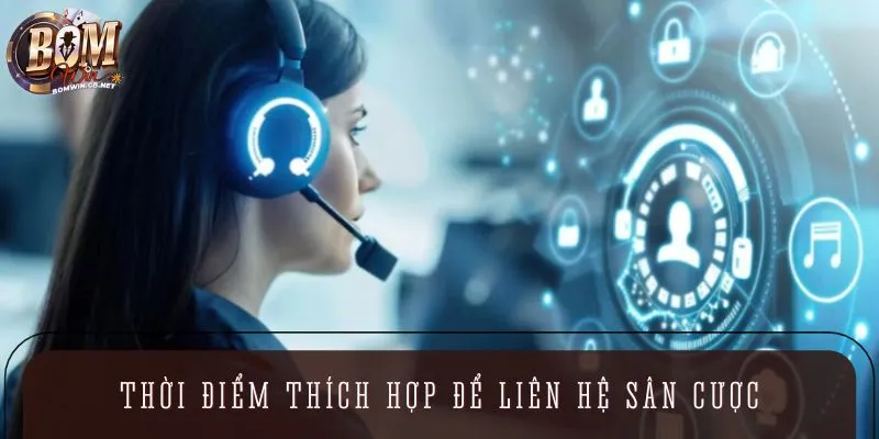 Thời điểm thích hợp để liên hệ sân cược