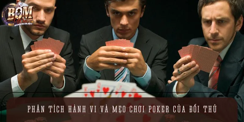 Phân tích mẹo chơi Poker của đối thủ để tính toán nước đi hợp lý