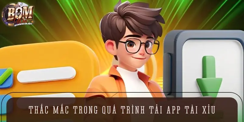Tổng hợp thắc mắc phổ biến trong quá trình tải app tài xỉu